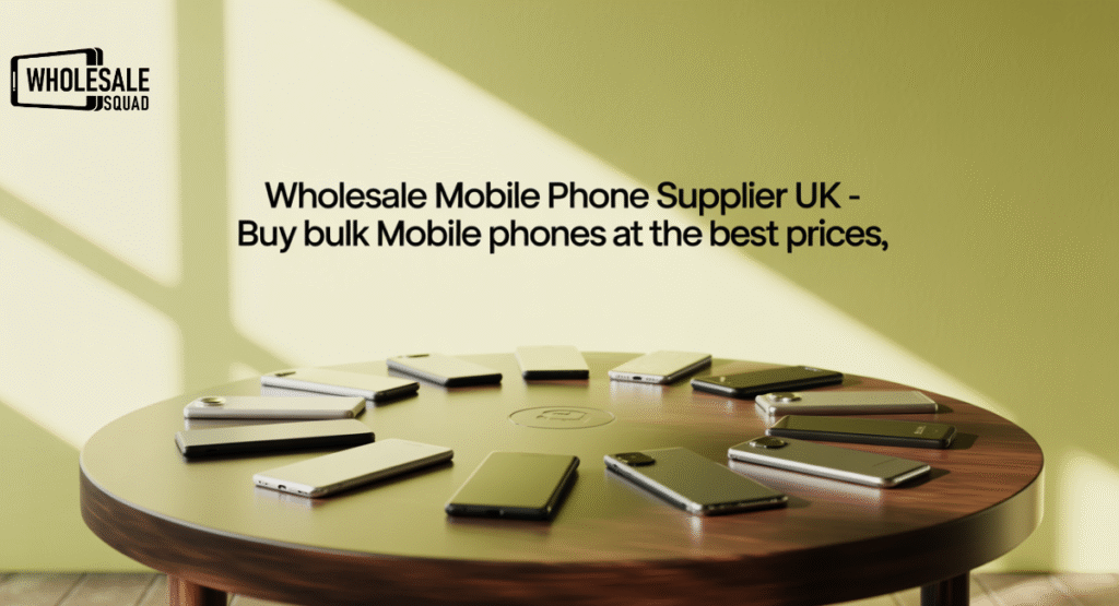 Wholesale Mobile Phone Supplier UK – Buy Bulk Mobile Phones at the Best Prices