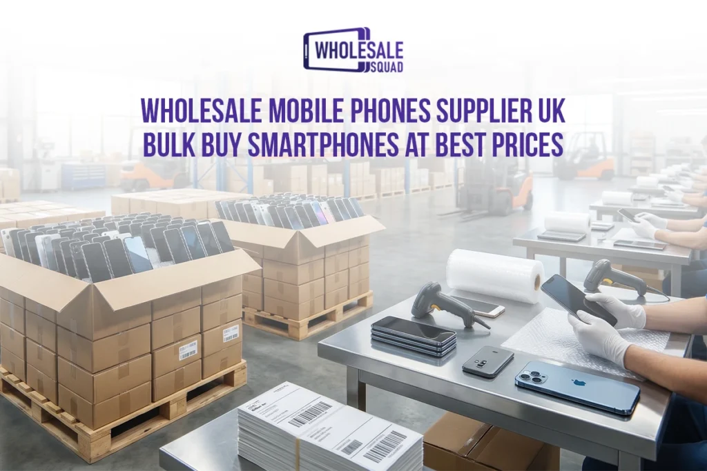 Wholesale Mobile Phones Supplier UK – Bulk Buy Smartphones at Best Prices