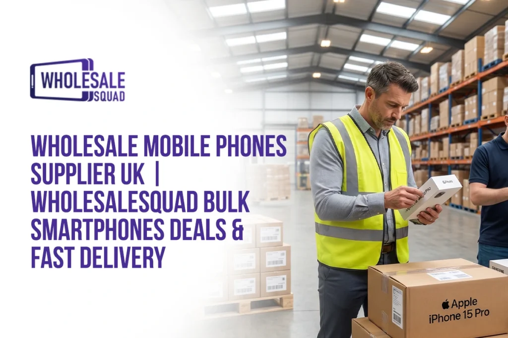 Wholesale Mobile Phones Supplier UK | WholesaleSquad Bulk Smartphones Deals & Fast Delivery