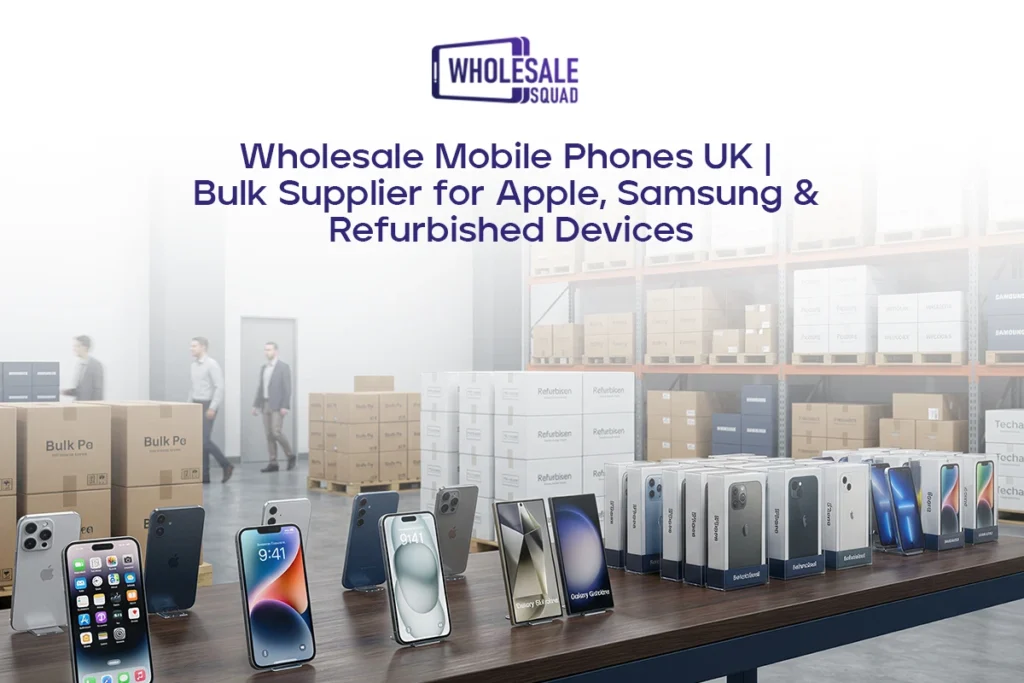 Wholesale Mobile Phones UK | Bulk Supplier for Apple, Samsung & Refurbished Devices