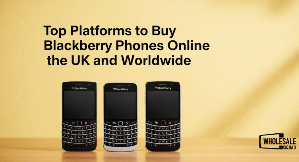 Top Platforms to Buy BlackBerry Phones Online in the UK and Worldwide 