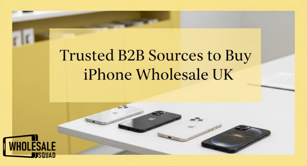 Trusted B2B Sources to Buy iPhone Wholesale UK