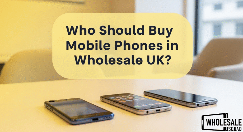Who Should Buy Mobile Phones in Wholesale UK?