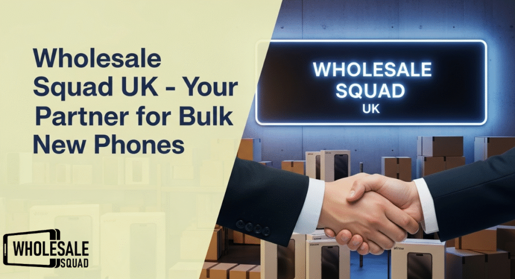 wholesale-squad-uk-–-your-trusted-partner-for-bulk-new-phones