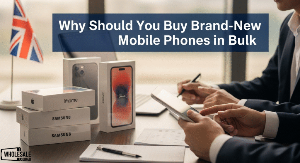 why-should-you-buy-brand-new-mobile-phones-in-bulk