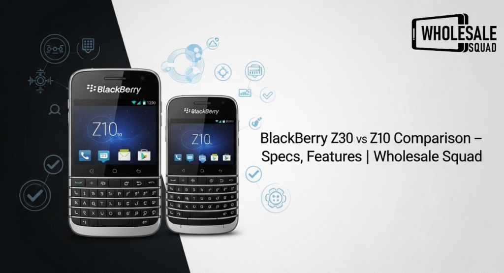 BlackBerry Z30 vs Z10 Comparison – Specs, Features | Wholesale Squad