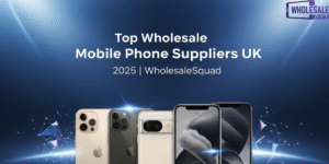 Top Wholesale Mobile Phone Suppliers UK 2025 | WholesaleSquad