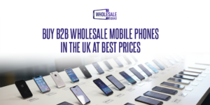 Buy B2B Wholesale Mobile Phones in the UK at Best Prices | WholesaleSquad