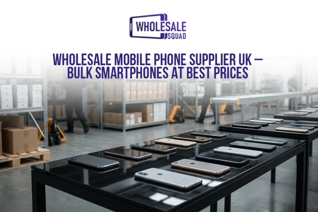 Wholesale Mobile Phones UK – Bulk Smartphones at Trade Prices | WholesaleSquad
