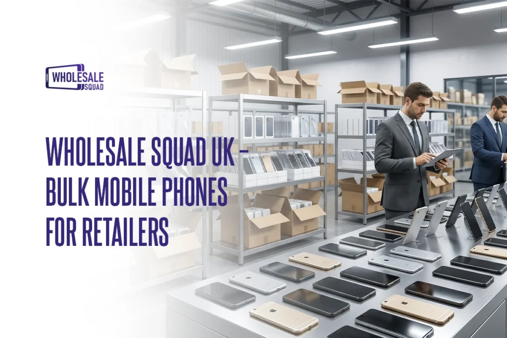 Wholesale Squad UK – Bulk Mobile Phones for Retailers